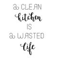 `A clean kitchen is a wasted life` hand drawn vector lettering. Rude saying isolated on white background.