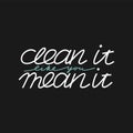 Clean it like you mean it. Cleaning lettering, text isolated on white background, housework motivational phrase, hand drawn