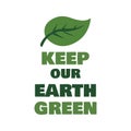 Eco awareness vector with Keep Our Earth Green slogan promoting sustainability and planet protection Royalty Free Stock Photo