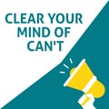 CLEAR YOUR MIND OF CAN`T Announcement. Hand Holding Megaphone With Speech Bubble