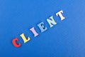 CLIENT word on blue background composed from colorful abc alphabet block wooden letters, copy space for ad text. Learning english Royalty Free Stock Photo