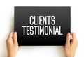 Clients Testimonial - effectively a review from a client, letting other people know how your products or services benefitted them