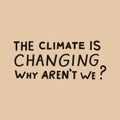 The climat is changing why aren`t we modern lettering on beige background.