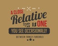 A close relative is one you see occasionally between family funerals Royalty Free Stock Photo