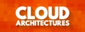 Cloud architectures - way technology components combine to build a cloud, text concept for presentations and reports