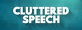 Cluttering Speech is a speech and communication disorder characterized by a rapid rate of speech, text concept background