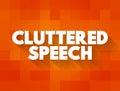 Cluttering Speech is a speech and communication disorder characterized by a rapid rate of speech, text concept background