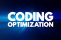 Coding Optimization - process of modifying a software system to make some aspect of it work more efficiently, text concept