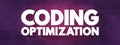 Coding Optimization - process of modifying a software system to make some aspect of it work more efficiently, text concept