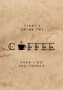 Lettering `first i drink the coffee` with coffee colors as background.