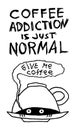Coffee addiction is just normal. Funny hand-drawn poster with cute monster under cup. Lettering quote. Vector illustration.
