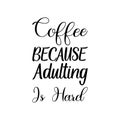 coffee because adulting is hard black letters quote