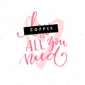 Coffee is all you need. Funny quote with the word love covered with embossed tape. Brush calligraphy inscription.