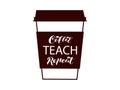 Coffee cup with lettering Coffee Teach Repeat. Vector stock illustration for banner or poster