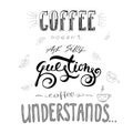 Coffee doesn`t ask silly questions,Coffee understand. Royalty Free Stock Photo