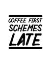 Coffee first schemes late. Hand drawn typography poster design