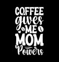 coffee gives me mom powers isolated greeting typography t shirt design coffee lover shirt