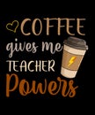 Coffee Gives Me Teacher Powers Shirt Design