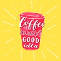 Coffee is always a good idea. Inspirational phrase about coffee.