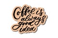 Coffee is always good idea lettering. Drawn art sign Royalty Free Stock Photo