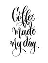 Coffee made my day - black and white hand lettering inscription