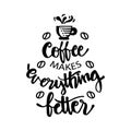 Coffee makes everything better.