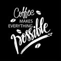 Coffee makes everything possible.