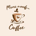 Coffee quote design with a cup. Coffee calligraphy print for tshirt, sticker. Mama needs Coffee typography. Stock vector Royalty Free Stock Photo
