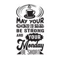 Coffee Quote good for poster. May your coffee be strong and your monday be short