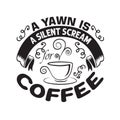 Coffee Quote and Saying good for cricut. A yawn is a silent scream for coffee