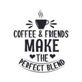 Coffee quotes design, Coffee and friends make the perfect blends