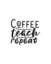 Coffee teach repeat.Hand drawn typography poster design