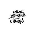 Collect moments not things - hand drawn, calligraphy and lettering, for use in your designs logos, or other products