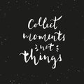 Collect moments not things - hand drawn typography design.