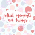 Collect moments, not things. Inspirational saying about travel and life. Vector quote on pastel pink and blue hand drawn