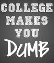 College Makes You Dumb - Text Raster Design