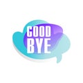 Colored speech bubble with short phrase Good bye . Dialog box in form of bluer and purple cloud. Vector design for