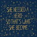 Colorful lettering with inspirational words She needed a hero th Royalty Free Stock Photo