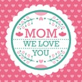 Colorful Mom We Love You Emblem. Vector Design Elements For Greeting Card and Other Print Templates. Typography composition.