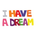 Colorful vector illustration of I have a dream typography Royalty Free Stock Photo