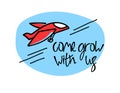 Come grow with us. Recruitment, teambuilding, growth concept. Cartoon-like red plane, hand lettering, blue backdrop