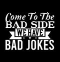 Come To The Bad Side We Have Bad Jokes Typography Vintage Style Design Jokes T shirt Design