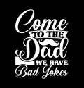 Come To The Dad We Have Bad Jokes Lettering Quotes Design Funny Dad Greeting Shirt Template