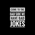 come to the dad side we have bad jokes simple typography with black background