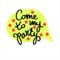 Come to my party. Creative party invitation design element. Hand lettering decorated with red stars in yellow bubble