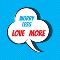 Comic speech bubble with phrase Worry less, love more