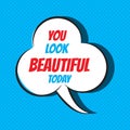 Comic speech bubble with phrase you look beautiful today