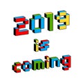 2019 Is Coming text in style of old 8-bit video games. Vibrant colorful 3D Pixel Letters. New Year poster, flyer