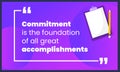 Commitment is the foundation of all great accomplishments