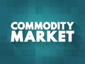 Commodity market is a market that trades in the primary economic sector rather than manufactured products, text concept background